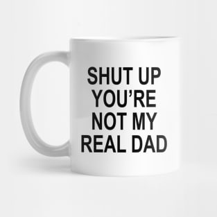 YOU'RE NOT MY REAL DAD Mug
